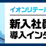 イオンリテール新入社員研修｜導入インタビュー